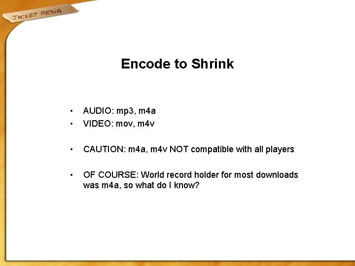 Encode to Shrink • • AUDIO: mp 3, m 4 a VIDEO: mov, m