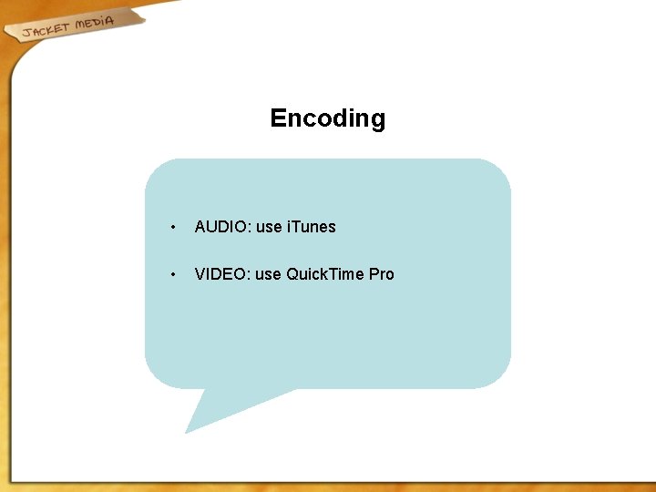 Encoding • AUDIO: use i. Tunes • VIDEO: use Quick. Time Pro 