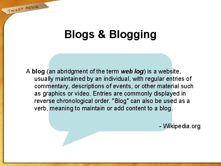 Blogs & Blogging A blog (an abridgment of the term web log) is a