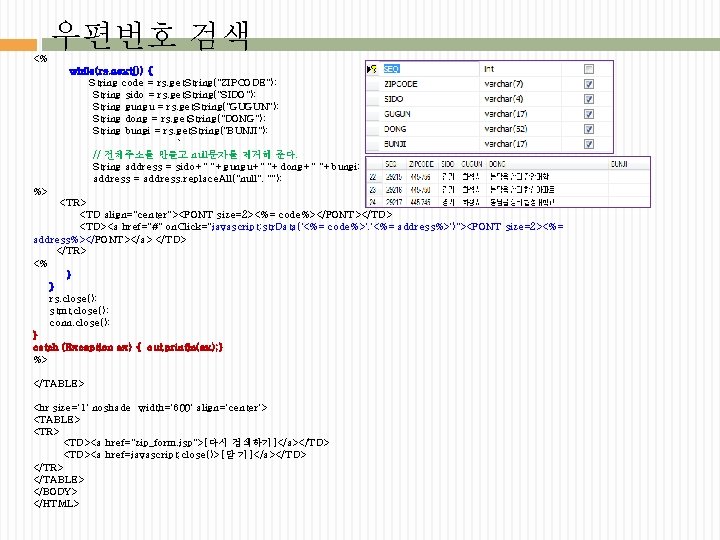 우편번호 검색 <% while(rs. next()) { String code = rs. get. String("ZIPCODE"); String sido