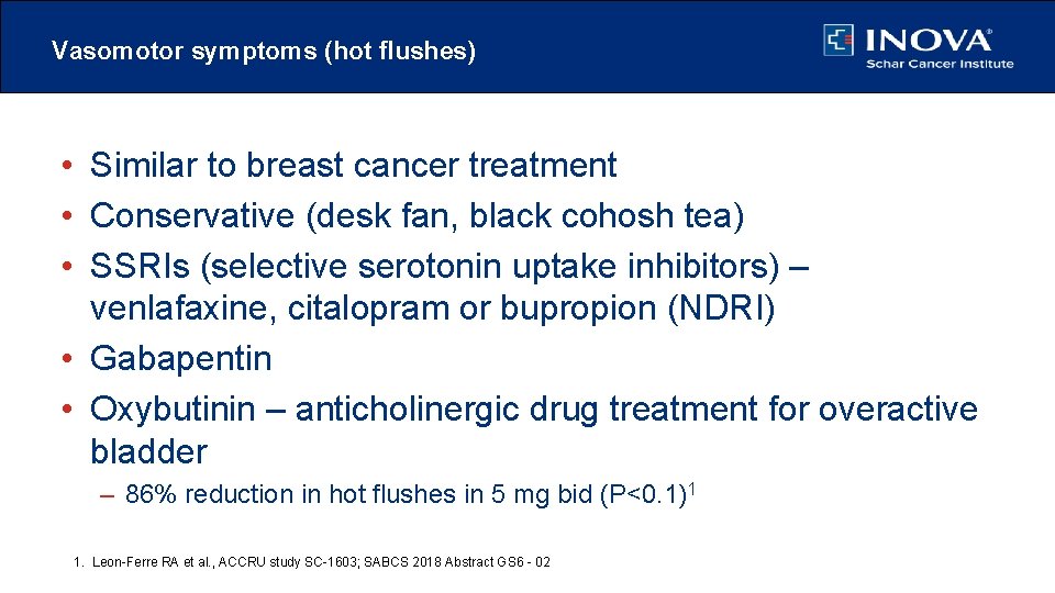 Vasomotor symptoms (hot flushes) • Similar to breast cancer treatment • Conservative (desk fan,