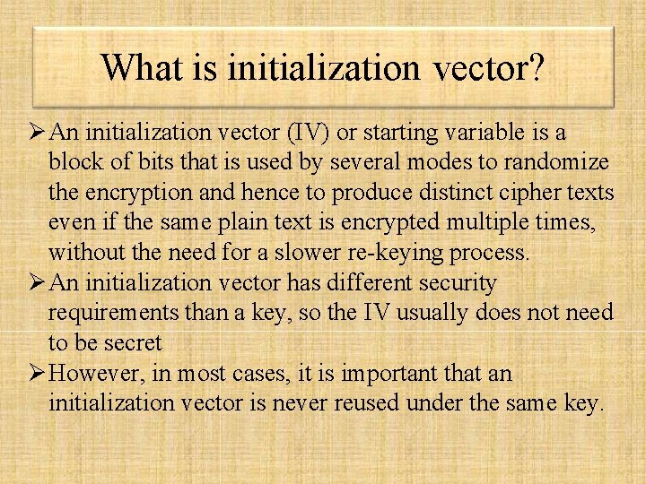What is initialization vector? An initialization vector (IV) or starting variable is a block What is initialization vector? An initialization vector (IV) or starting variable is a block