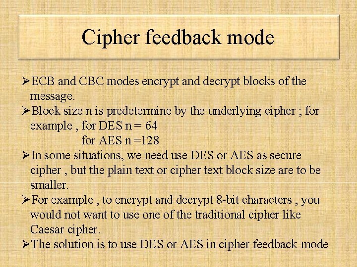 Cipher feedback mode ECB and CBC modes encrypt and decrypt blocks of the message. Cipher feedback mode ECB and CBC modes encrypt and decrypt blocks of the message.