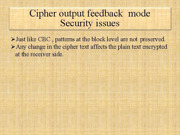 Cipher output feedback mode Security issues Just like CBC , patterns at the block Cipher output feedback mode Security issues Just like CBC , patterns at the block