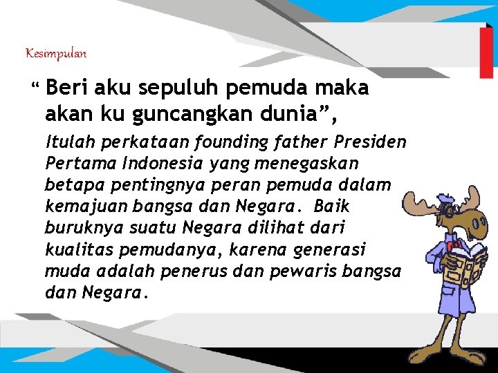 Kesimpulan “ Beri aku sepuluh pemuda maka akan ku guncangkan dunia”, Itulah perkataan founding