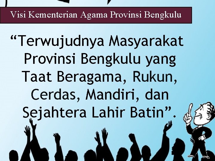 Visi Kementerian Agama Provinsi Bengkulu “Terwujudnya Masyarakat Provinsi Bengkulu yang Taat Beragama, Rukun, Cerdas,