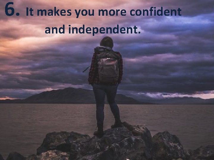 6. It makes you more confident and independent. 
