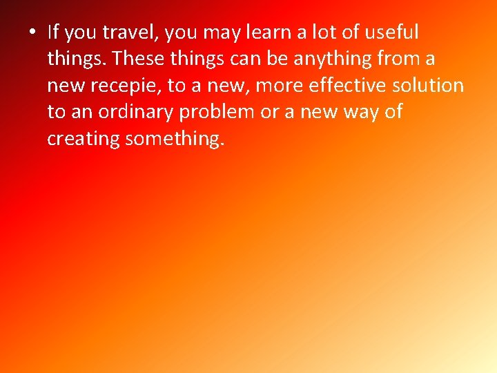  • If you travel, you may learn a lot of useful things. These