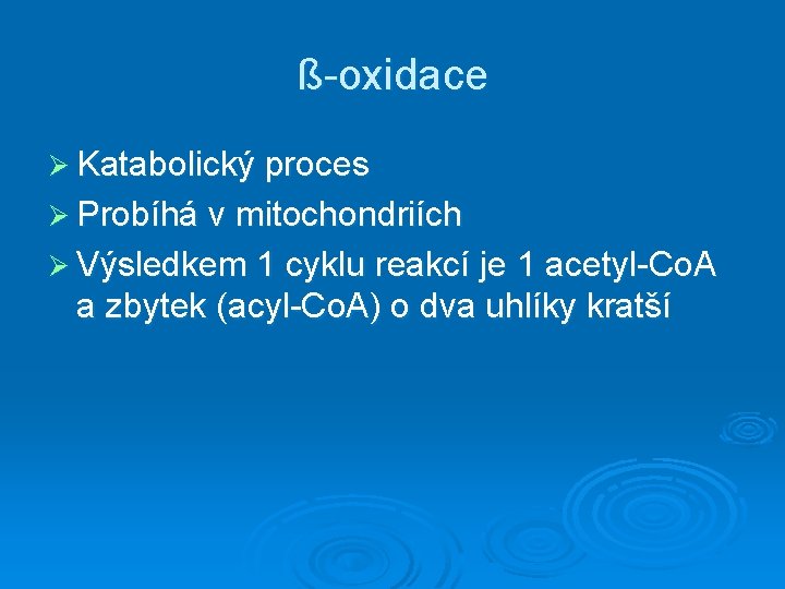 ß-oxidace Ø Katabolický proces Ø Probíhá v mitochondriích Ø Výsledkem 1 cyklu reakcí je