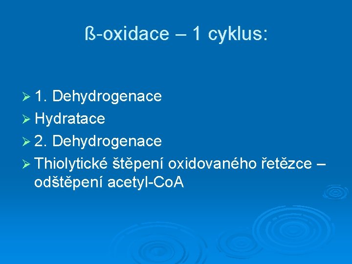 ß-oxidace – 1 cyklus: Ø 1. Dehydrogenace Ø Hydratace Ø 2. Dehydrogenace Ø Thiolytické