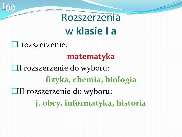 Rozszerzenia w klasie I a �I rozszerzenie: matematyka �II rozszerzenie do wyboru: fizyka, chemia,