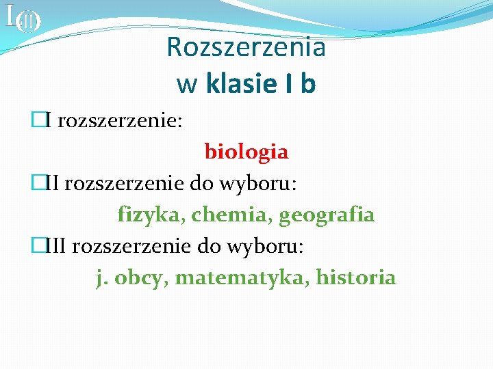 Rozszerzenia w klasie I b �I rozszerzenie: biologia �II rozszerzenie do wyboru: fizyka, chemia,