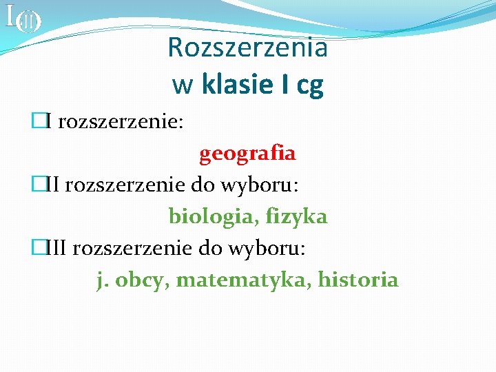 Rozszerzenia w klasie I cg �I rozszerzenie: geografia �II rozszerzenie do wyboru: biologia, fizyka