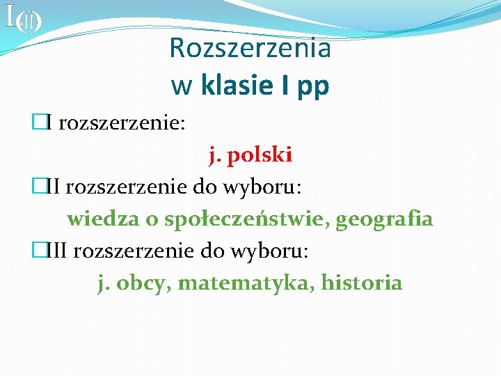 Rozszerzenia w klasie I pp �I rozszerzenie: j. polski �II rozszerzenie do wyboru: wiedza