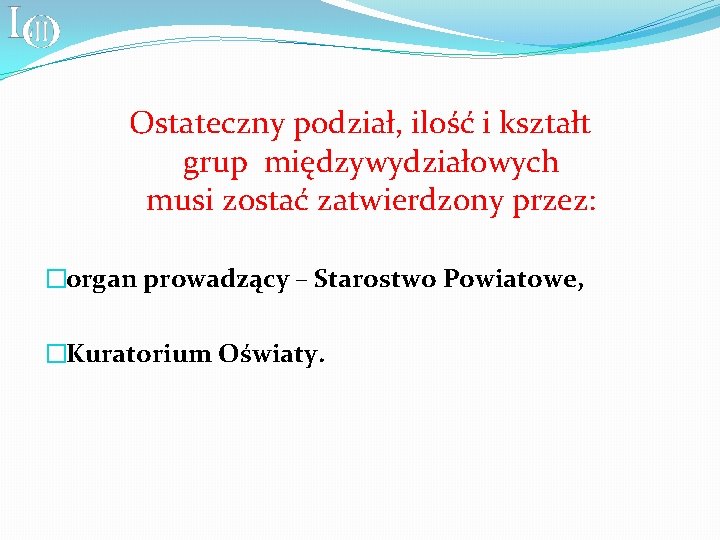 Ostateczny podział, ilość i kształt grup międzywydziałowych musi zostać zatwierdzony przez: �organ prowadzący –