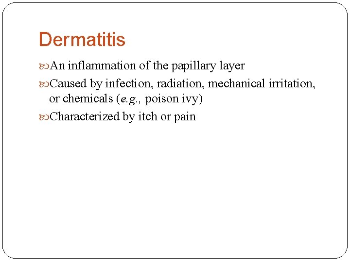 Dermatitis An inflammation of the papillary layer Caused by infection, radiation, mechanical irritation, or