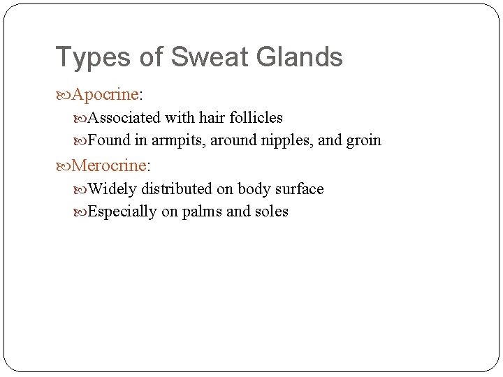 Types of Sweat Glands Apocrine: Associated with hair follicles Found in armpits, around nipples,