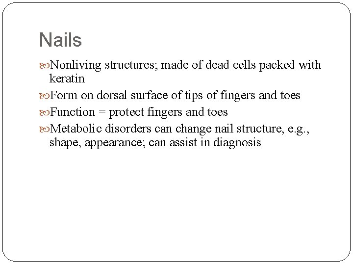 Nails Nonliving structures; made of dead cells packed with keratin Form on dorsal surface