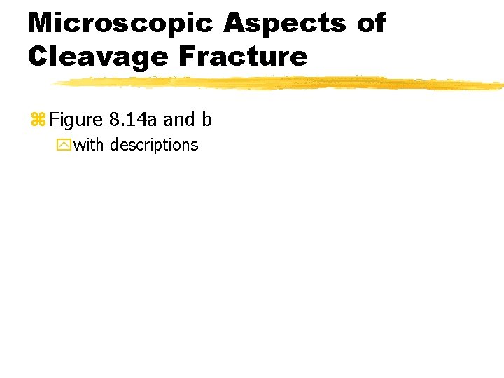 Microscopic Aspects of Cleavage Fracture z Figure 8. 14 a and b ywith descriptions