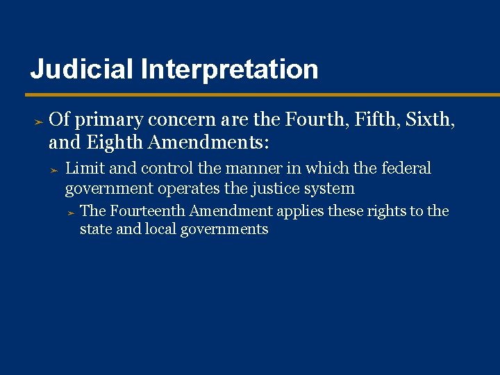 Judicial Interpretation ➤ Of primary concern are the Fourth, Fifth, Sixth, and Eighth Amendments: