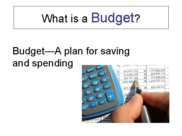 What is a Budget? Budget—A plan for saving and spending 