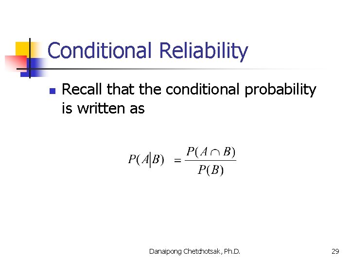 Conditional Reliability n Recall that the conditional probability is written as Danaipong Chetchotsak, Ph.