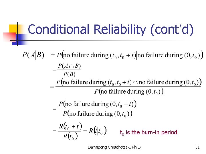 Conditional Reliability (cont’d) t 0 is the burn-in period Danaipong Chetchotsak, Ph. D. 31