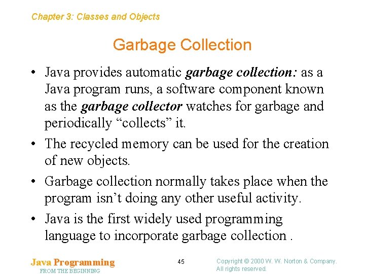 Chapter 3: Classes and Objects Garbage Collection • Java provides automatic garbage collection: as