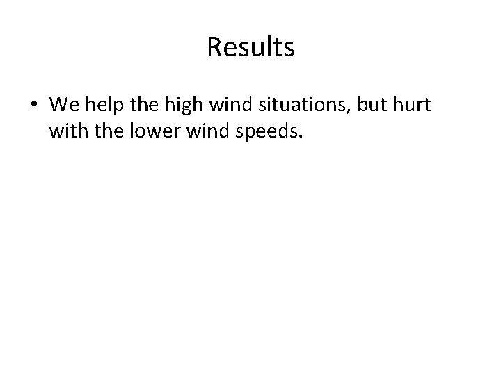 Results • We help the high wind situations, but hurt with the lower wind