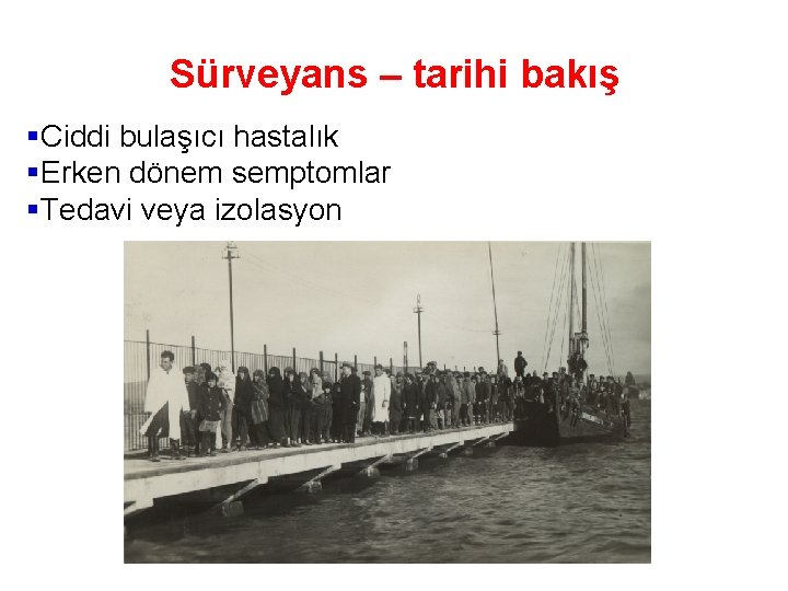 Sürveyans – tarihi bakış §Ciddi bulaşıcı hastalık §Erken dönem semptomlar §Tedavi veya izolasyon 