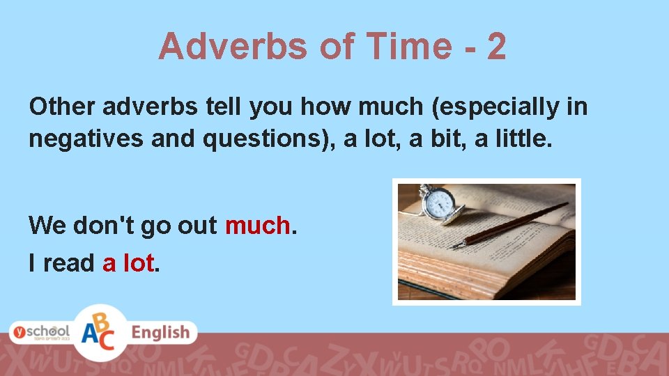 Adverbs of Time - 2 Other adverbs tell you how much (especially in negatives