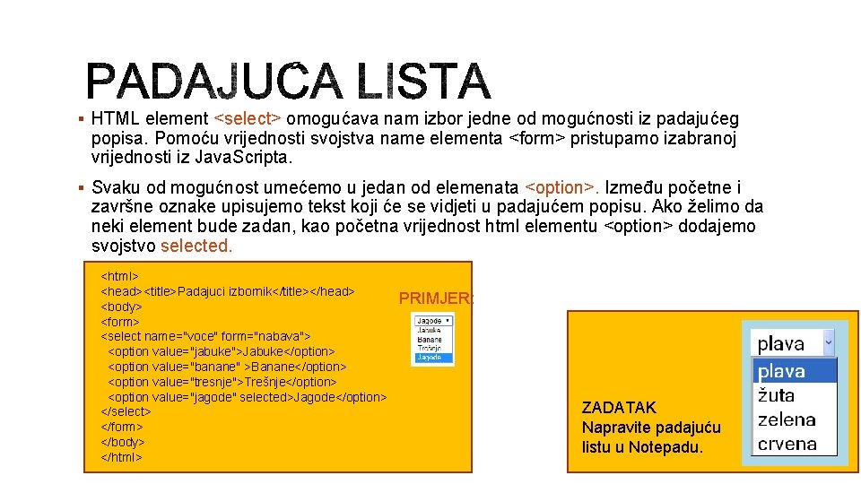 § HTML element <select> omogućava nam izbor jedne od mogućnosti iz padajućeg popisa. Pomoću