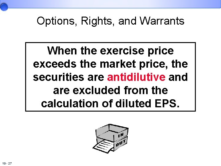 Options, Rights, and Warrants When the exercise price exceeds the market price, the securities