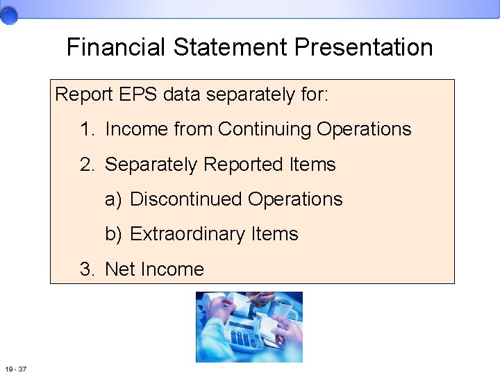 Financial Statement Presentation Report EPS data separately for: 1. Income from Continuing Operations 2.