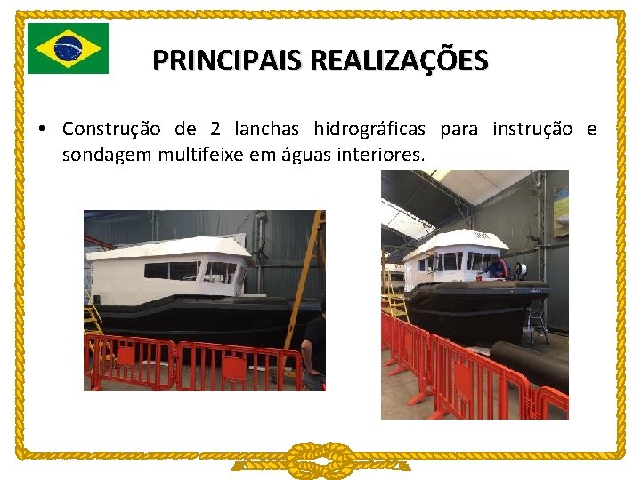 PRINCIPAIS REALIZAÇÕES • Construção de 2 lanchas hidrográficas para instrução e sondagem multifeixe em