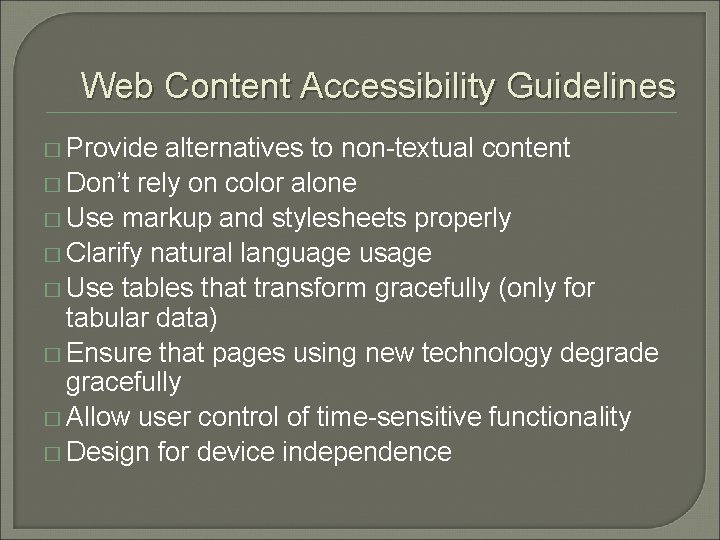 Web Content Accessibility Guidelines � Provide alternatives to non-textual content � Don’t rely on