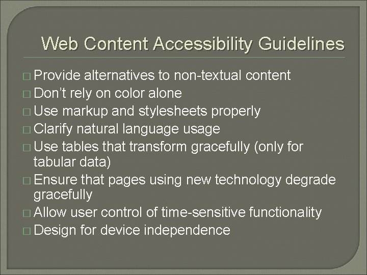 Web Content Accessibility Guidelines � Provide alternatives to non-textual content � Don’t rely on