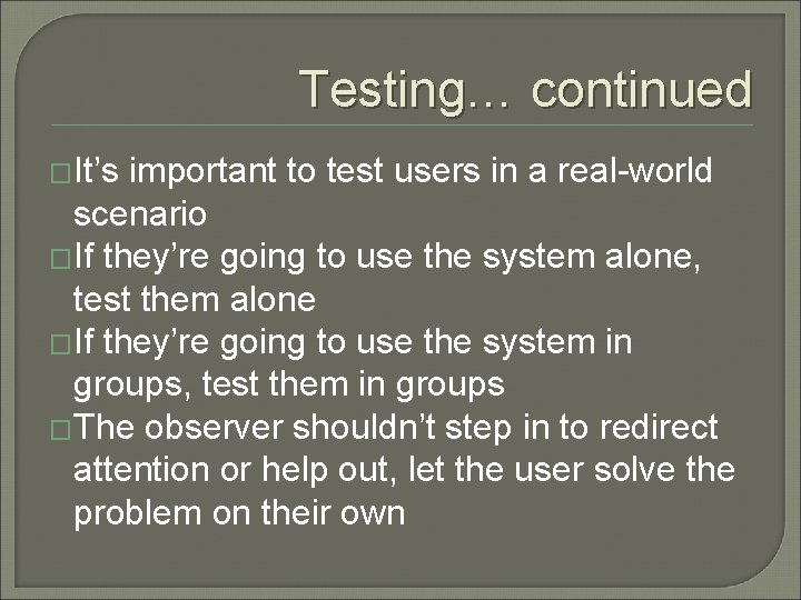 Testing… continued �It’s important to test users in a real-world scenario �If they’re going