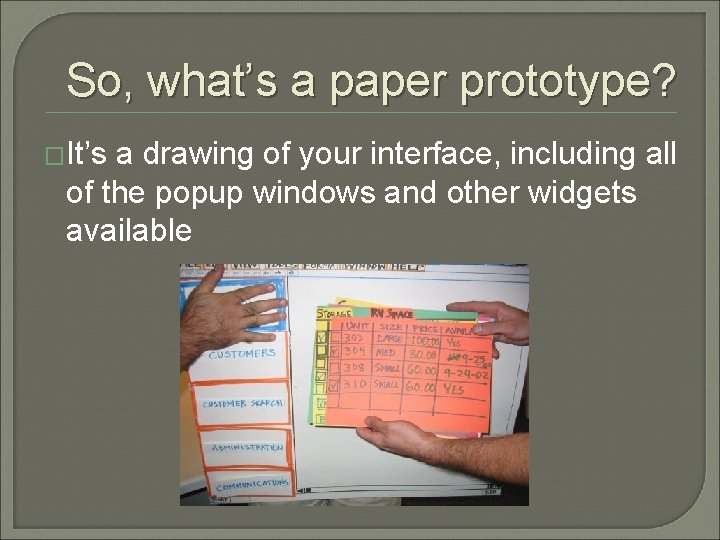 So, what’s a paper prototype? �It’s a drawing of your interface, including all of