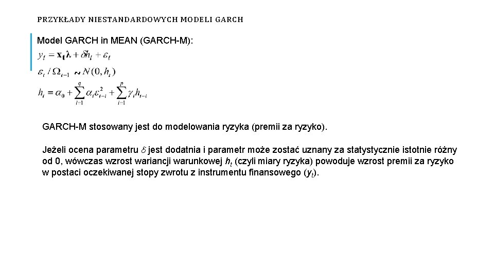 PRZYKŁADY NIESTANDARDOWYCH MODELI GARCH Model GARCH in MEAN (GARCH-M): ~ GARCH-M stosowany jest do