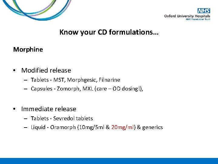 Know your CD formulations… Morphine • Modified release – Tablets - MST, Morphgesic, Filnarine