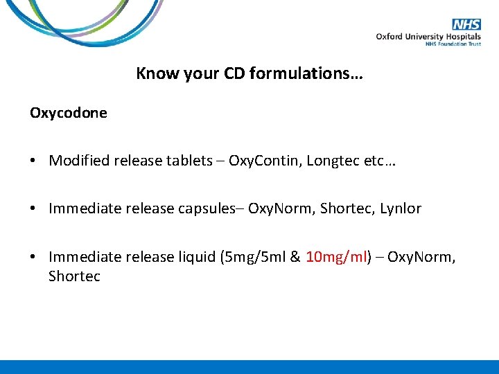 Know your CD formulations… Oxycodone • Modified release tablets – Oxy. Contin, Longtec etc…