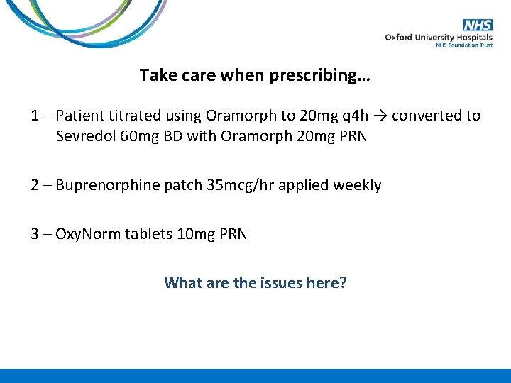 Take care when prescribing… 1 – Patient titrated using Oramorph to 20 mg q