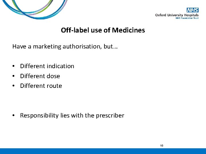 Off-label use of Medicines Have a marketing authorisation, but… • Different indication • Different