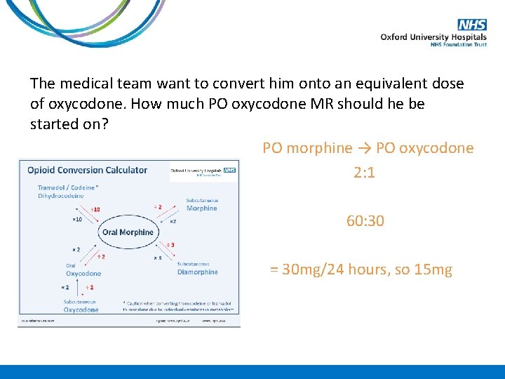 The medical team want to convert him onto an equivalent dose of oxycodone. How
