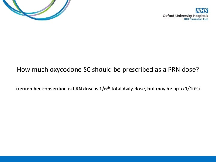 How much oxycodone SC should be prescribed as a PRN dose? (remember convention is