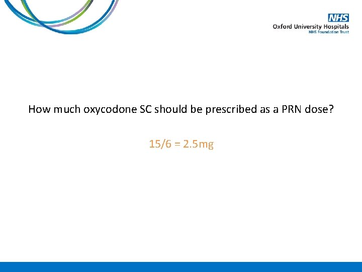 How much oxycodone SC should be prescribed as a PRN dose? 15/6 = 2.