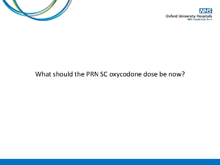 What should the PRN SC oxycodone dose be now? 