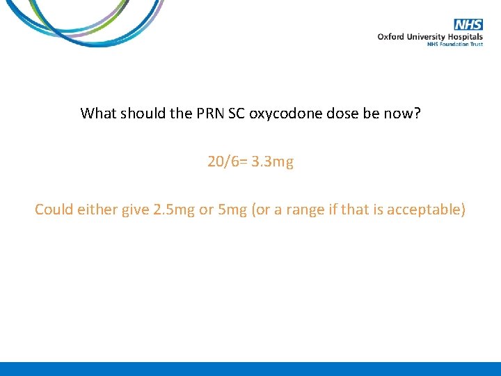 What should the PRN SC oxycodone dose be now? 20/6= 3. 3 mg Could