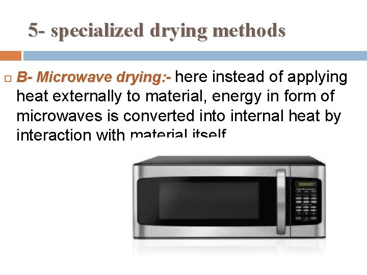 5 - specialized drying methods B- Microwave drying: - here instead of applying heat